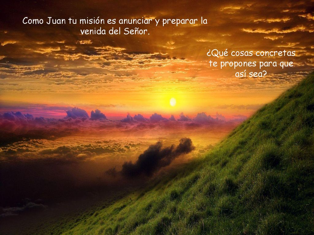 Como Juan tu misión es anunciar y preparar la venida del Señor.