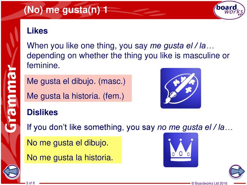 (No) me gusta(n) 1 Likes. When you like one thing, you say me gusta el / la… depending on whether the thing you like is masculine or feminine.