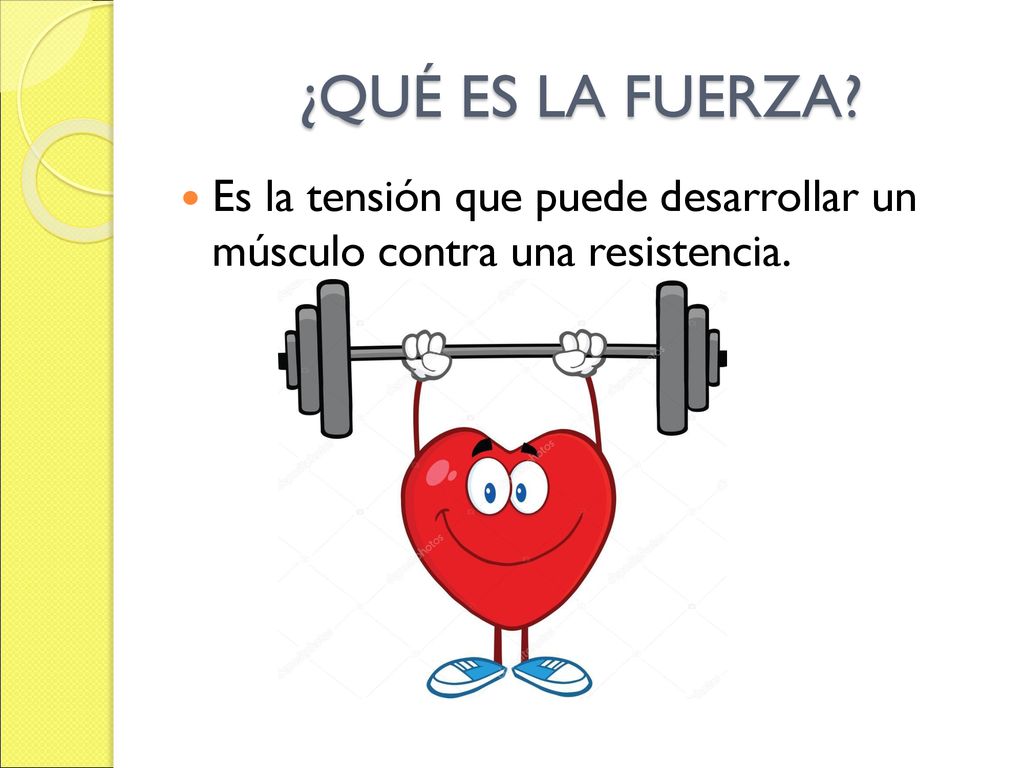 ¿QUÉ ES LA FUERZA Es la tensión que puede desarrollar un músculo contra una resistencia.