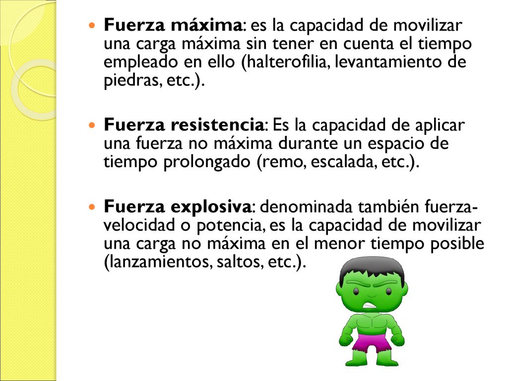 Fuerza máxima: es la capacidad de movilizar una carga máxima sin tener en cuenta el tiempo empleado en ello (halterofilia, levantamiento de piedras, etc.).