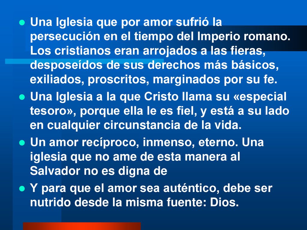 Una Iglesia que por amor sufrió la persecución en el tiempo del Imperio romano. Los cristianos eran arrojados a las fieras, desposeídos de sus derechos más básicos, exiliados, proscritos, marginados por su fe.