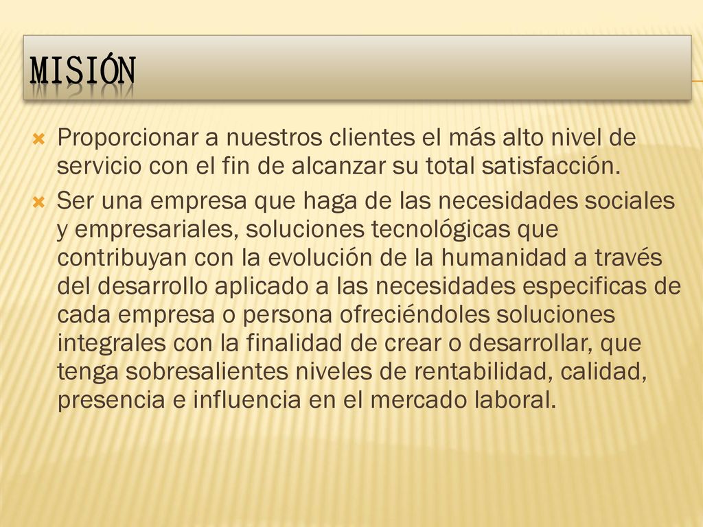 Misión Proporcionar a nuestros clientes el más alto nivel de servicio con el fin de alcanzar su total satisfacción.
