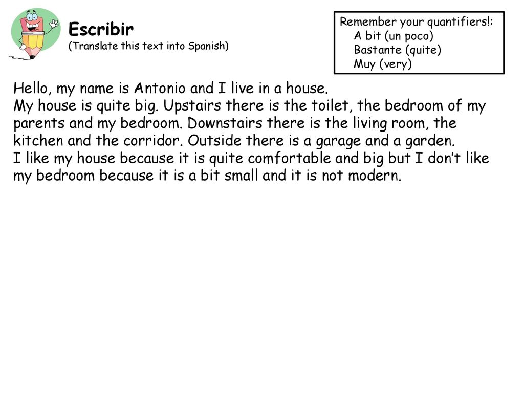 Escribir Hello, my name is Antonio and I live in a house.