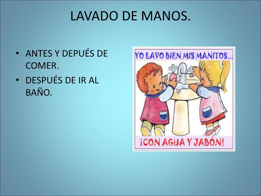 LAVADO DE MANOS. ANTES Y DEPUÉS DE COMER. DESPUÉS DE IR AL BAÑO.