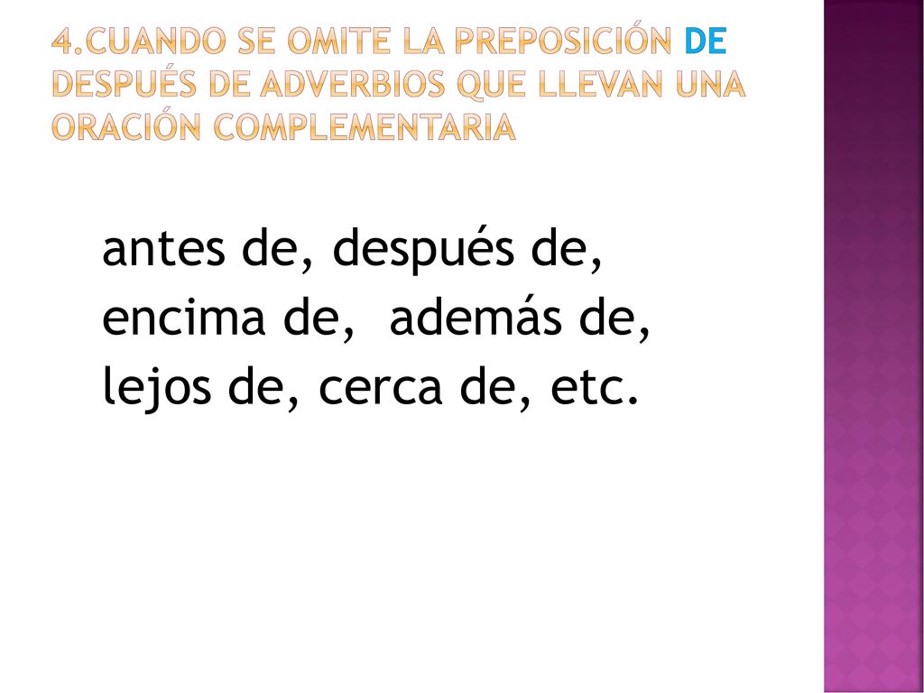 antes de, después de, encima de, además de, lejos de, cerca de, etc.