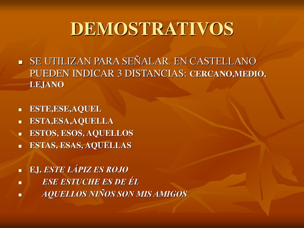 DEMOSTRATIVOS SE UTILIZAN PARA SEÑALAR. EN CASTELLANO PUEDEN INDICAR 3 DISTANCIAS: CERCANO,MEDIO, LEJANO.