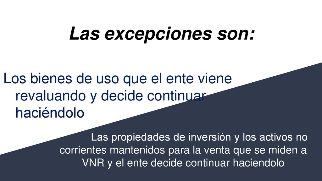 Las excepciones son: Los bienes de uso que el ente viene revaluando y decide continuar haciéndolo.