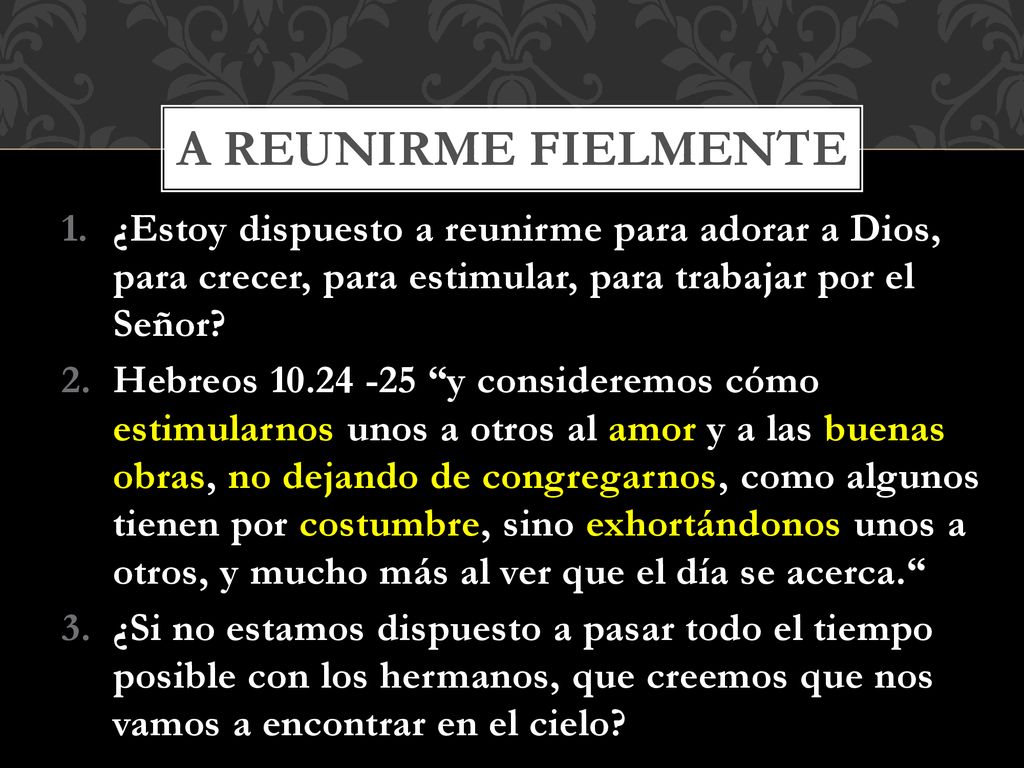 A reunirme fielmente ¿Estoy dispuesto a reunirme para adorar a Dios, para crecer, para estimular, para trabajar por el Señor