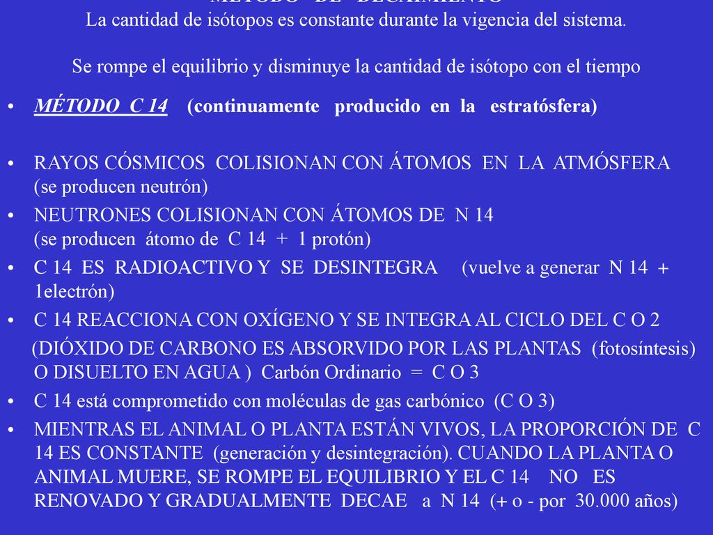 MÉTODO DE DECAIMIENTO La cantidad de isótopos es constante durante la vigencia del sistema. Se rompe el equilibrio y disminuye la cantidad de isótopo con el tiempo