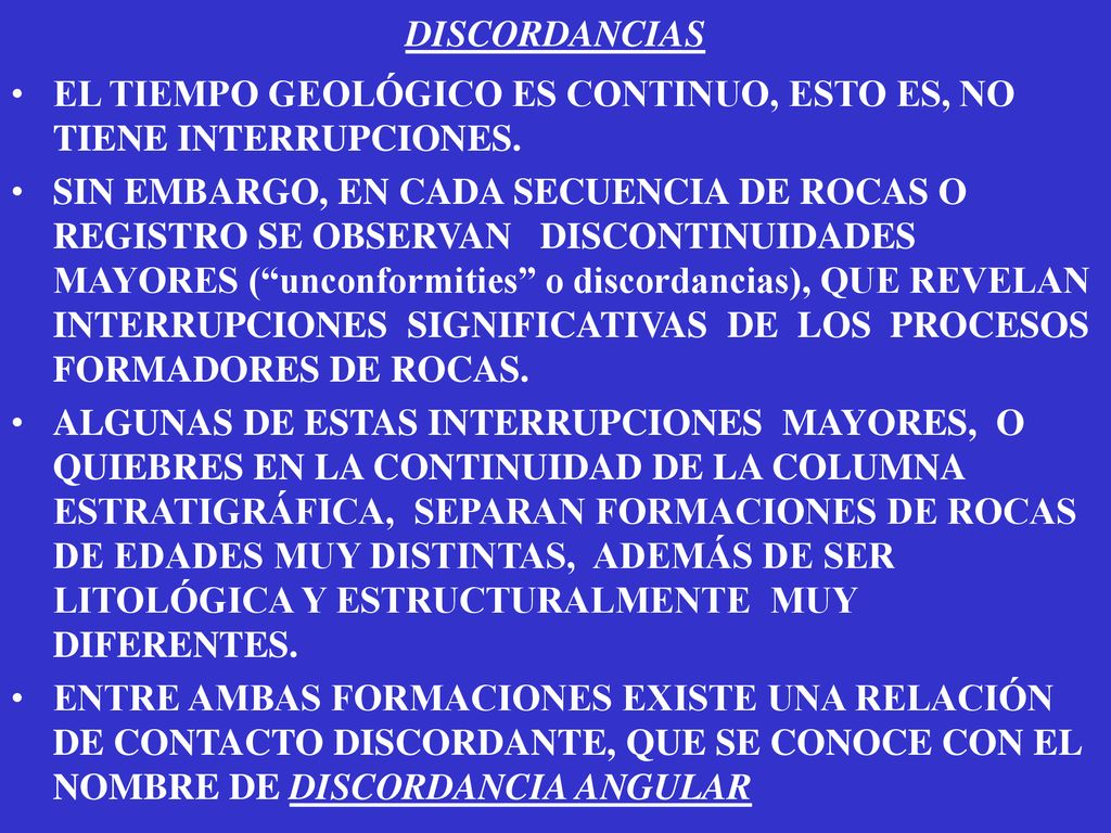 DISCORDANCIAS EL TIEMPO GEOLÓGICO ES CONTINUO, ESTO ES, NO TIENE INTERRUPCIONES.