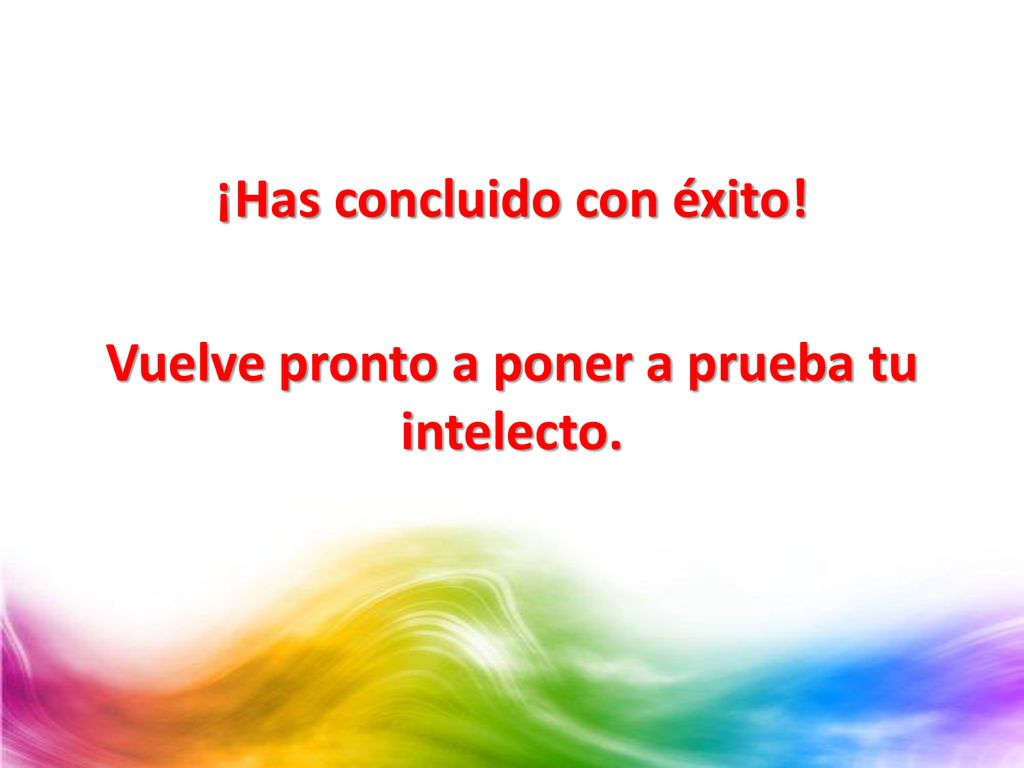 ¡Has concluido con éxito! Vuelve pronto a poner a prueba tu intelecto.