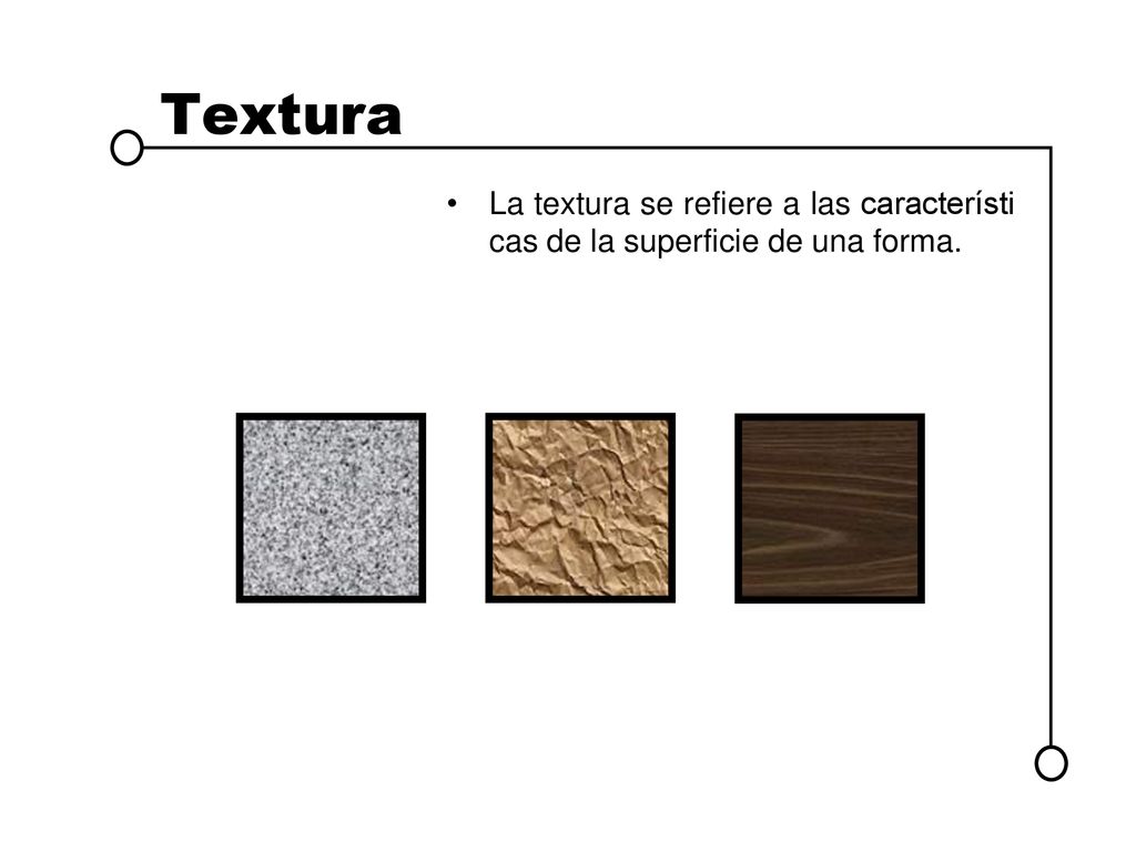 Textura La textura se refiere a las características de la superficie de una forma.