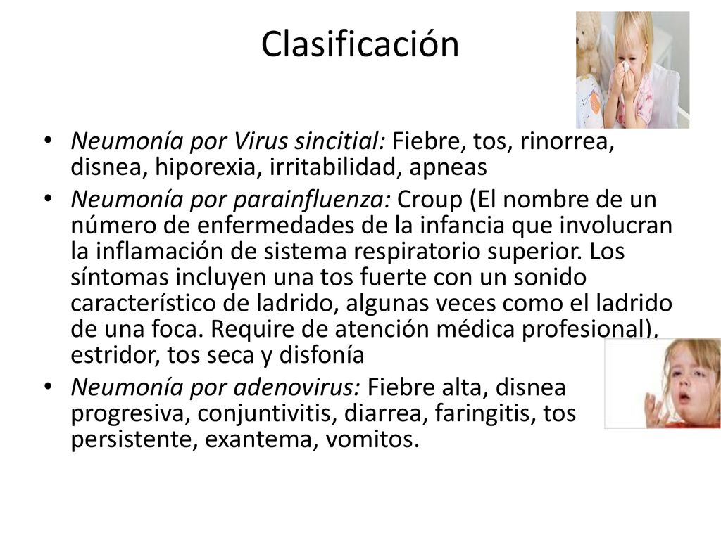 Clasificación Neumonía por Virus sincitial: Fiebre, tos, rinorrea, disnea, hiporexia, irritabilidad, apneas.