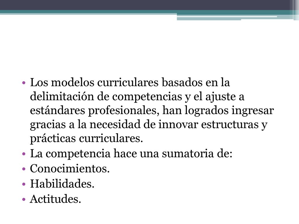 Los modelos curriculares basados en la delimitación de competencias y el ajuste a estándares profesionales, han logrados ingresar gracias a la necesidad de innovar estructuras y prácticas curriculares.