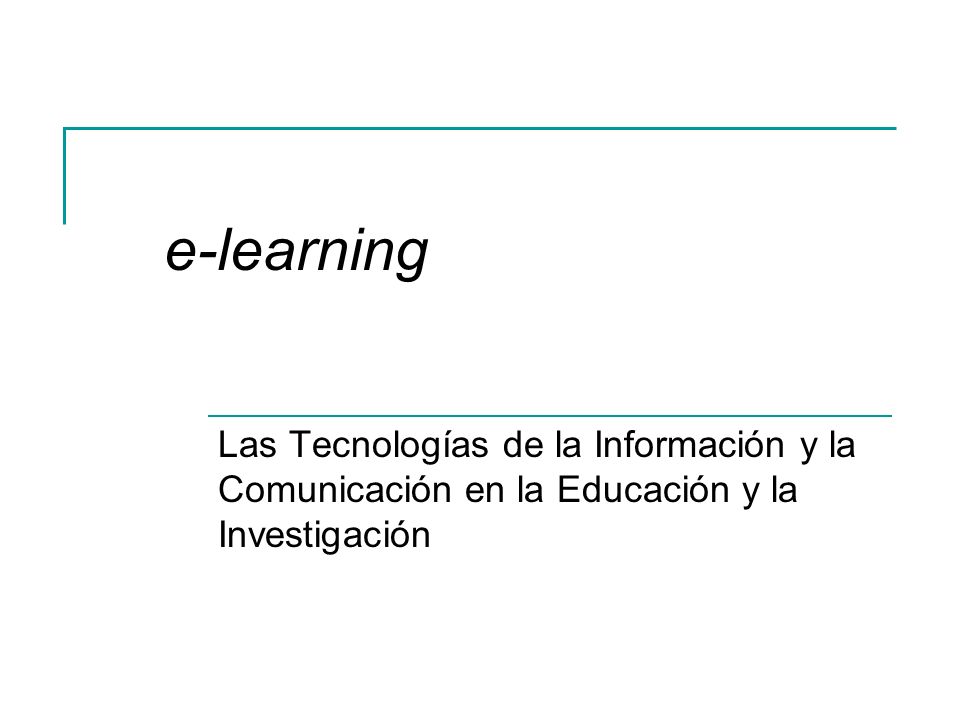 e-learning Las Tecnologías de la Información y la Comunicación en la Educación y la Investigación