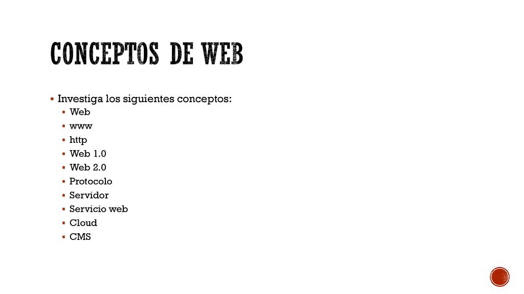Conceptos de WEB Investiga los siguientes conceptos: Web www http