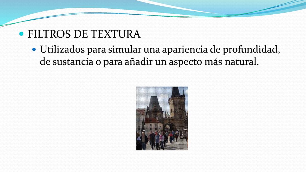 FILTROS DE TEXTURA Utilizados para simular una apariencia de profundidad, de sustancia o para añadir un aspecto más natural.