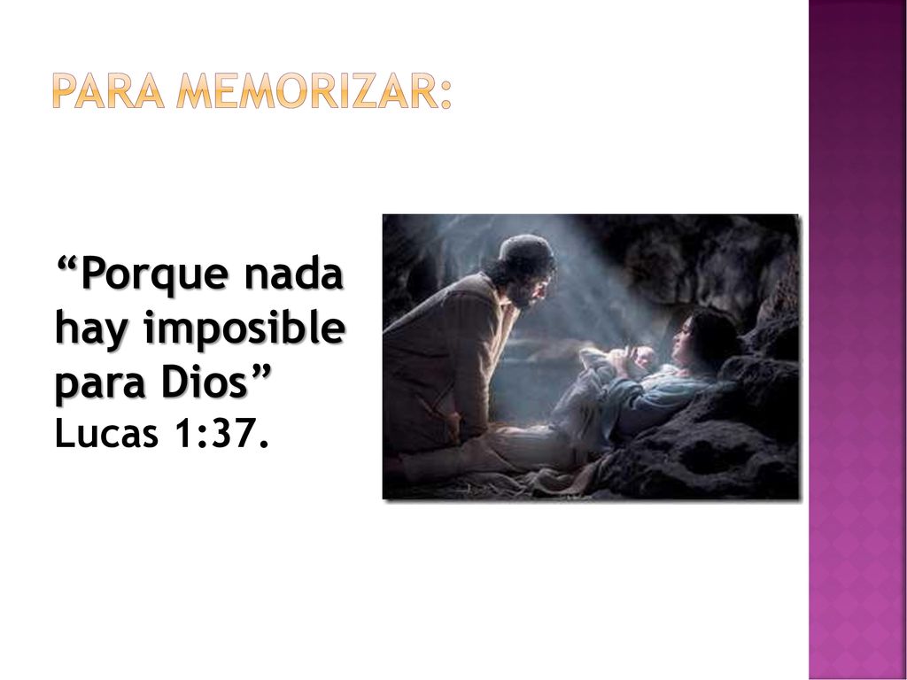 PARA MEMORIZAR: Porque nada hay imposible para Dios Lucas 1:37.