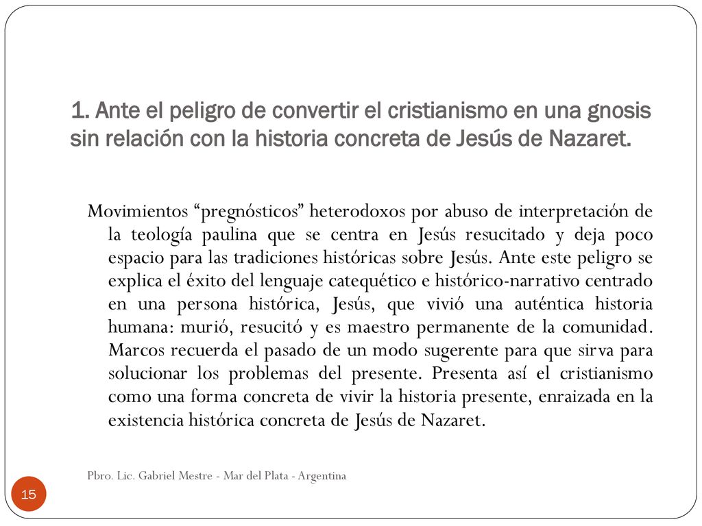 1. Ante el peligro de convertir el cristianismo en una gnosis sin relación con la historia concreta de Jesús de Nazaret.