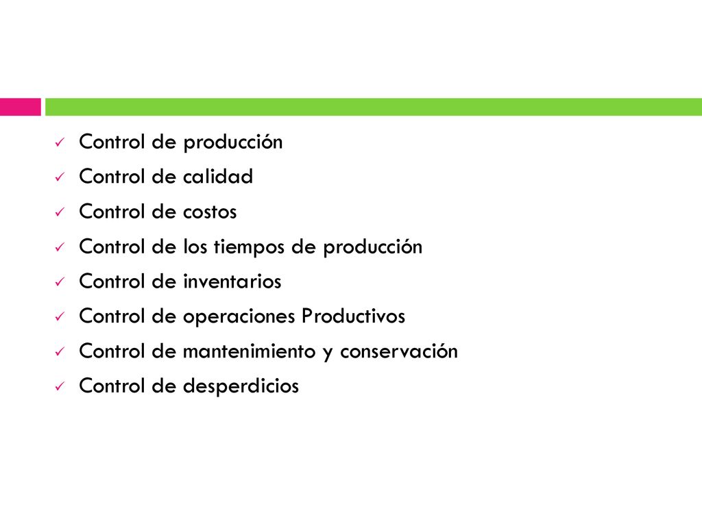 Control de producción Control de calidad. Control de costos. Control de los tiempos de producción.