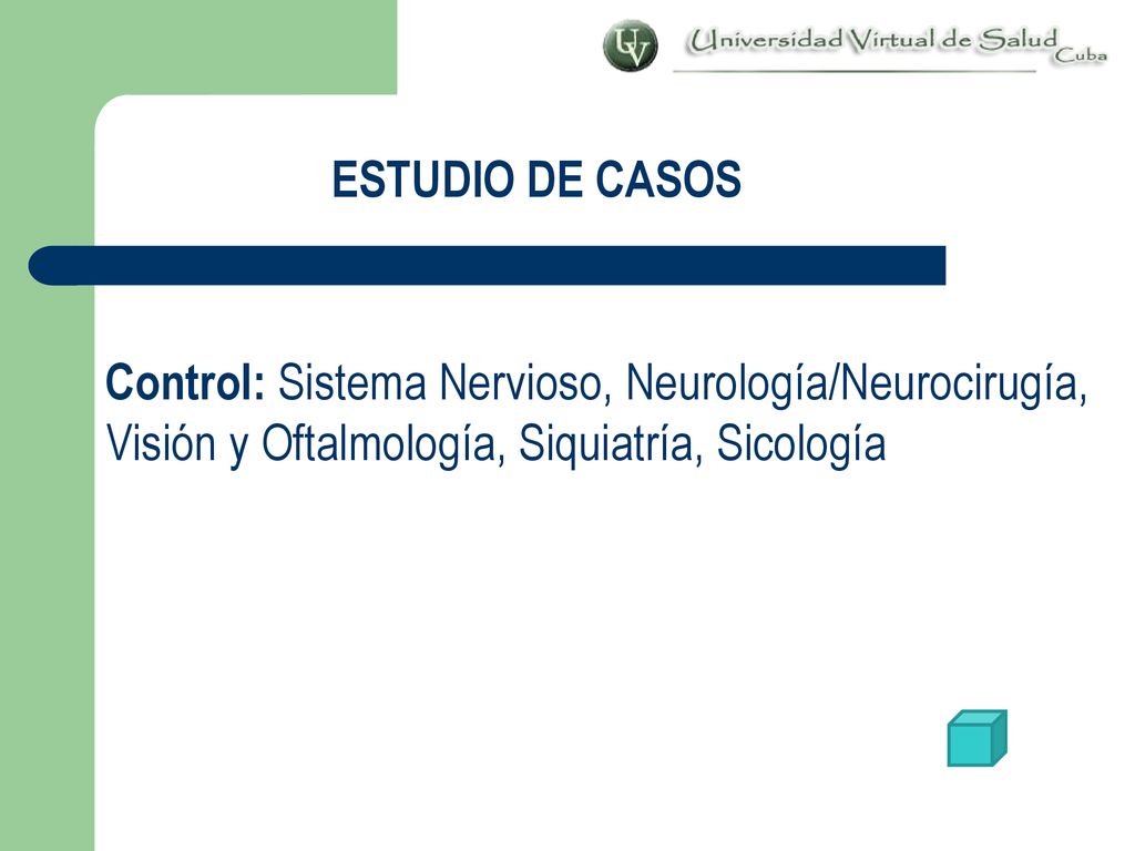 ESTUDIO DE CASOS Control: Sistema Nervioso, Neurología/Neurocirugía, Visión y Oftalmología, Siquiatría, Sicología.