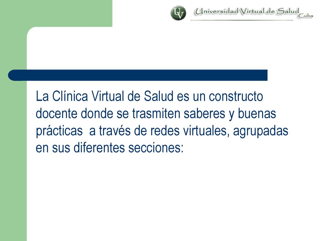 La Clínica Virtual de Salud es un constructo docente donde se trasmiten saberes y buenas prácticas a través de redes virtuales, agrupadas en sus diferentes secciones: