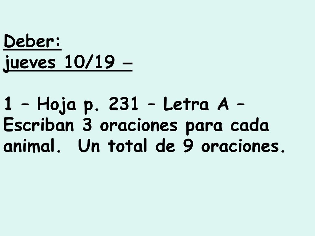 Deber: jueves 10/19 – 1 – Hoja p. 231 – Letra A – Escriban 3 oraciones para cada animal.