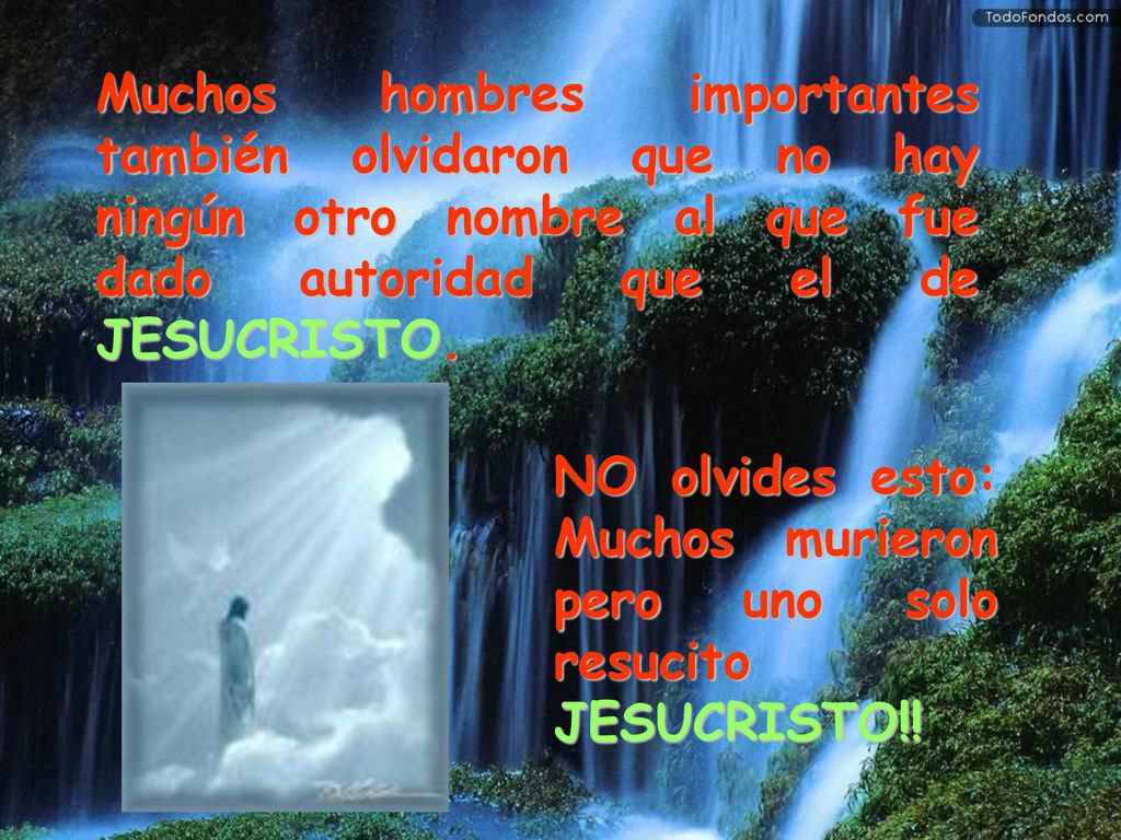 Muchos hombres importantes también olvidaron que no hay ningún otro nombre al que fue dado autoridad que el de JESUCRISTO.