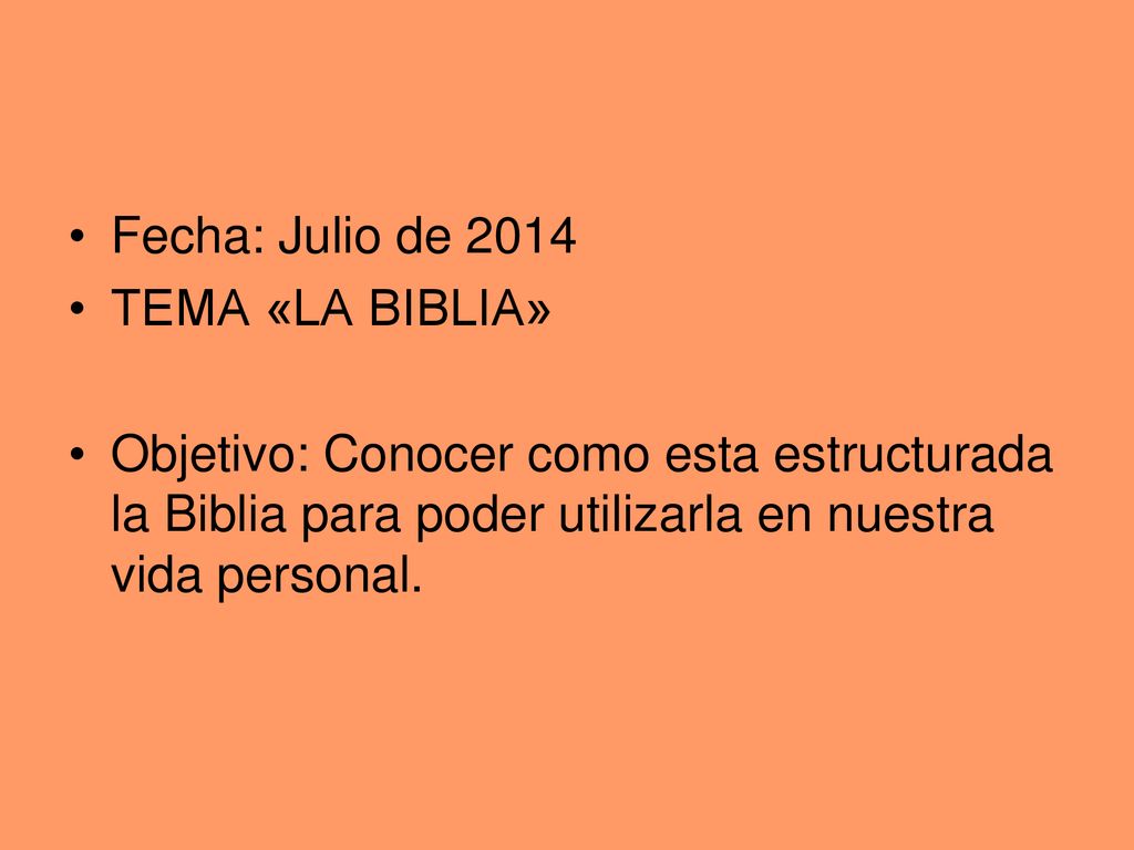 Fecha: Julio de 2014 TEMA «LA BIBLIA» Objetivo: Conocer como esta estructurada la Biblia para poder utilizarla en nuestra vida personal.