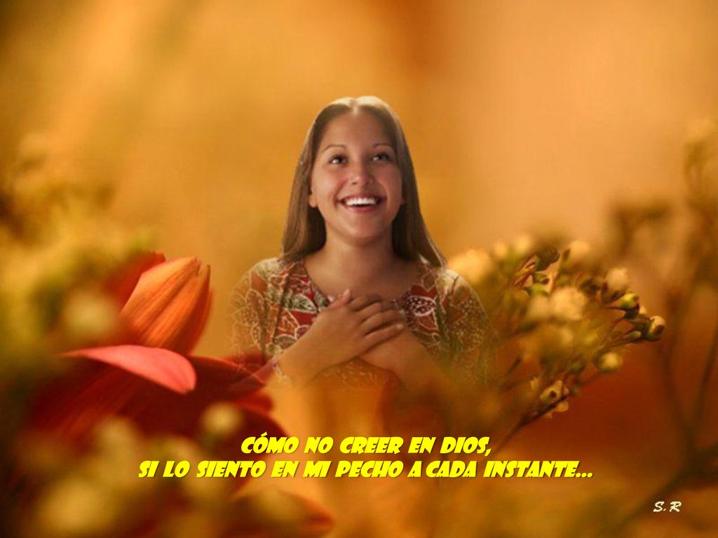 Cómo no creer en Dios, si lo siento en mi pecho a cada instante…