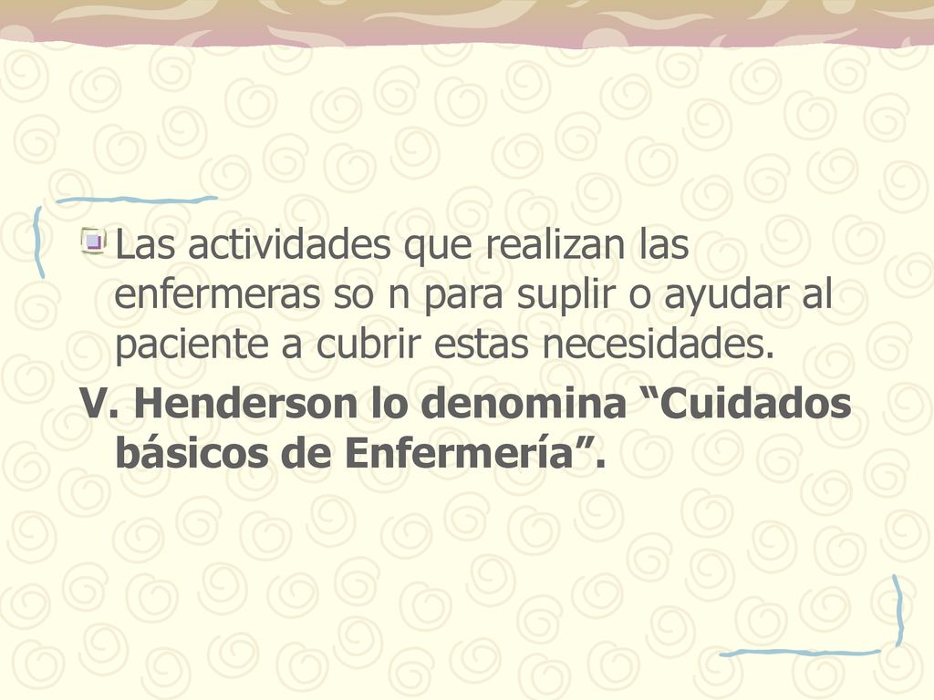Las actividades que realizan las enfermeras so n para suplir o ayudar al paciente a cubrir estas necesidades.