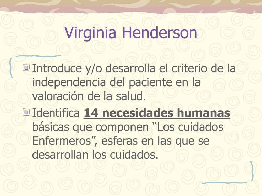 Virginia Henderson Introduce y/o desarrolla el criterio de la independencia del paciente en la valoración de la salud.