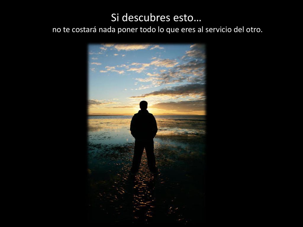 no te costará nada poner todo lo que eres al servicio del otro.