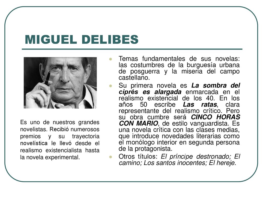 MIGUEL DELIBES Temas fundamentales de sus novelas: las costumbres de la burguesía urbana de posguerra y la miseria del campo castellano.