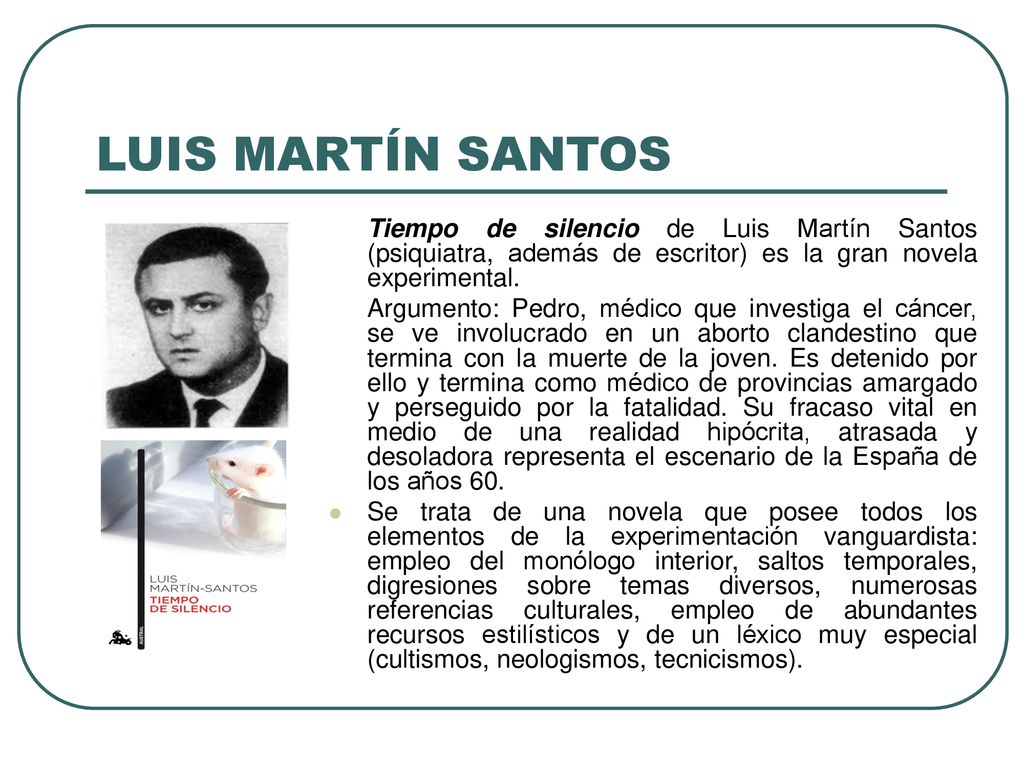 LUIS MARTÍN SANTOS Tiempo de silencio de Luis Martín Santos (psiquiatra, además de escritor) es la gran novela experimental.