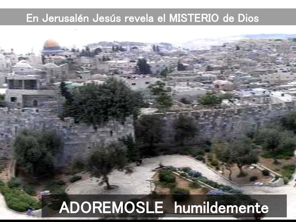 En Jerusalén Jesús revela el MISTERIO de Dios ADOREMOSLE humildemente