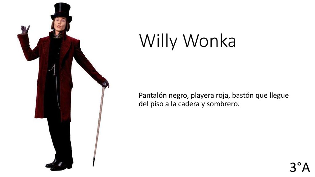 Willy Wonka Pantalón negro, playera roja, bastón que llegue del piso a la cadera y sombrero. 3°A