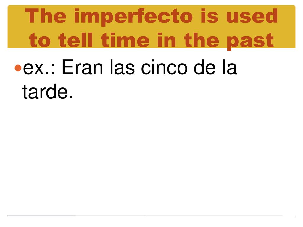 The imperfecto is used to tell time in the past