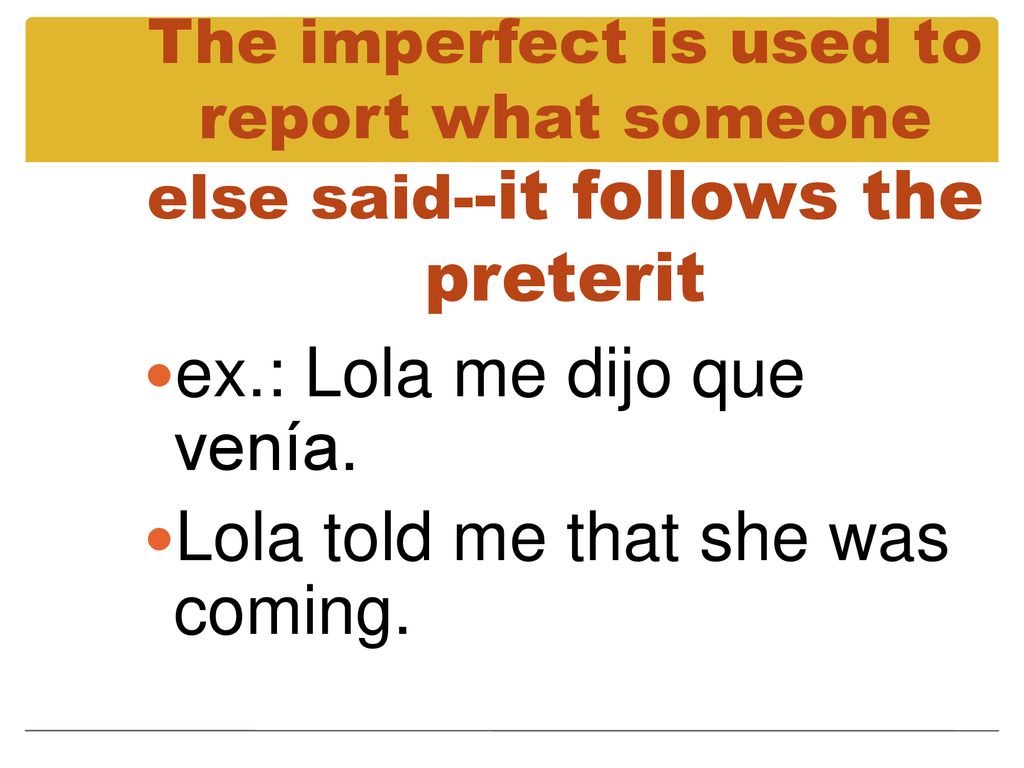 ex.: Lola me dijo que venía. Lola told me that she was coming.