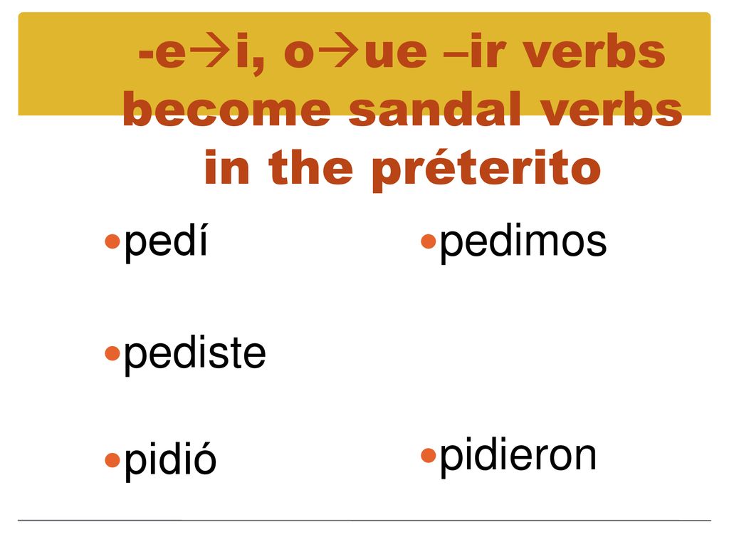 -ei, oue –ir verbs become sandal verbs in the préterito