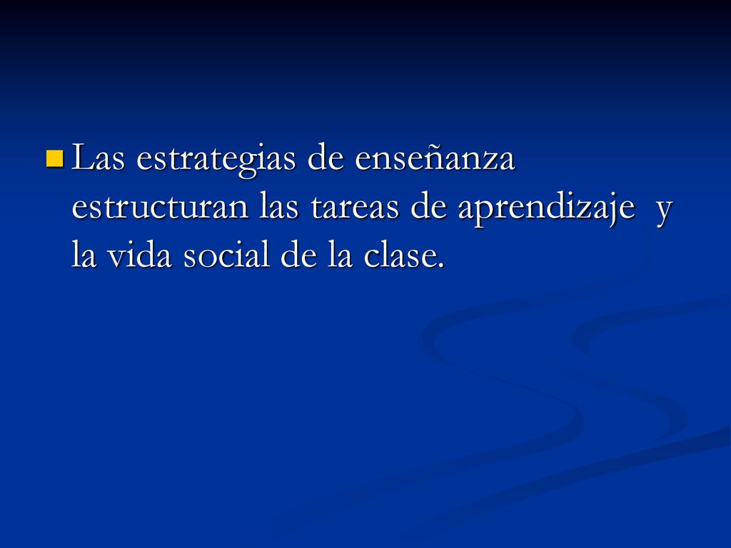 Las estrategias de enseñanza estructuran las tareas de aprendizaje y la vida social de la clase.
