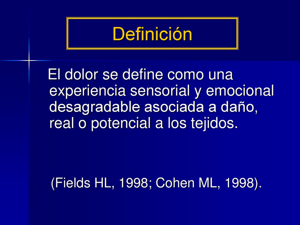 Definición El dolor se define como una experiencia sensorial y emocional desagradable asociada a daño, real o potencial a los tejidos.