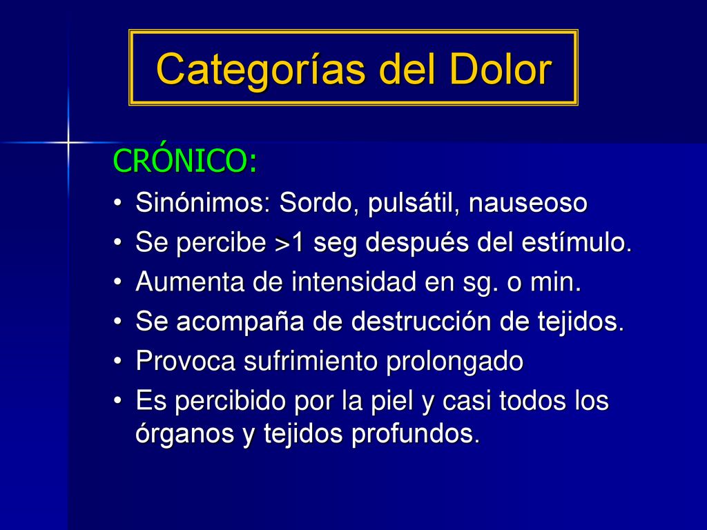 Categorías del Dolor CRÓNICO: Sinónimos: Sordo, pulsátil, nauseoso