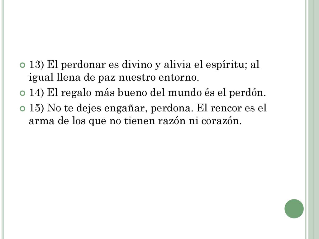 13) El perdonar es divino y alivia el espíritu; al igual llena de paz nuestro entorno.