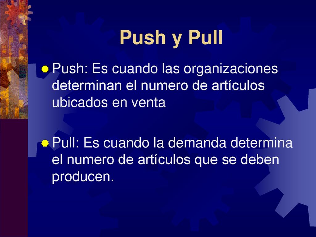 Push y Pull Push: Es cuando las organizaciones determinan el numero de artículos ubicados en venta.