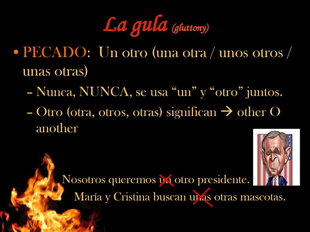 La gula (gluttony) PECADO: Un otro (una otra / unos otros / unas otras) Nunca, NUNCA, se usa un y otro juntos.