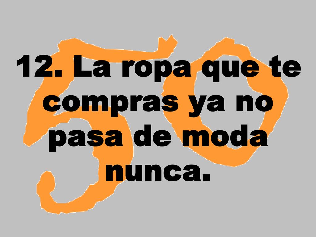 12. La ropa que te compras ya no pasa de moda nunca.
