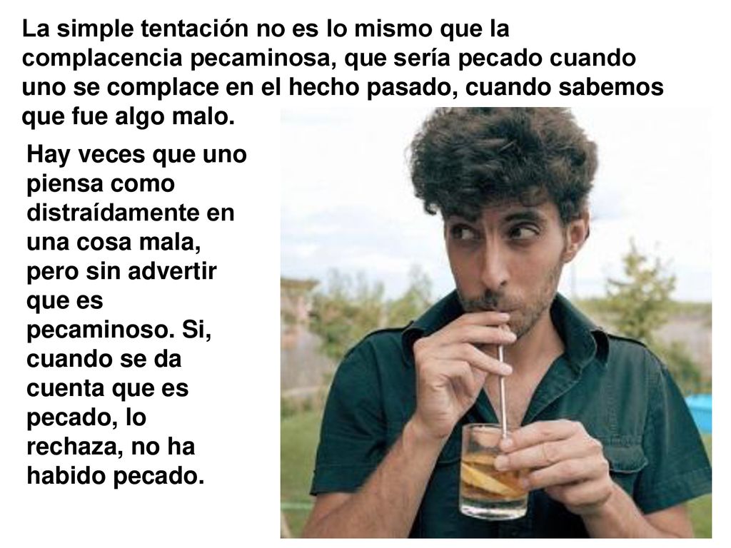 La simple tentación no es lo mismo que la complacencia pecaminosa, que sería pecado cuando uno se complace en el hecho pasado, cuando sabemos que fue algo malo.