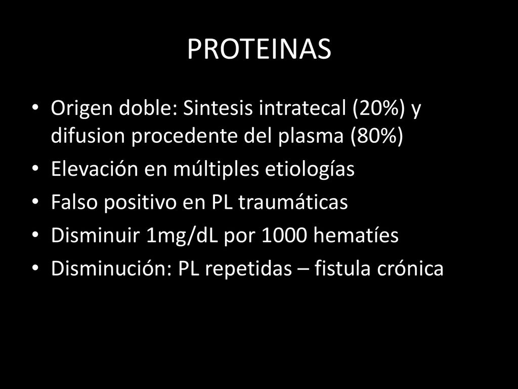PROTEINAS Origen doble: Sintesis intratecal (20%) y difusion procedente del plasma (80%) Elevación en múltiples etiologías.