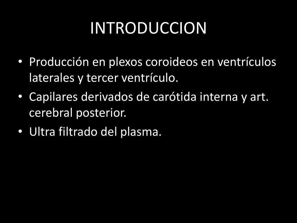 INTRODUCCION Producción en plexos coroideos en ventrículos laterales y tercer ventrículo.